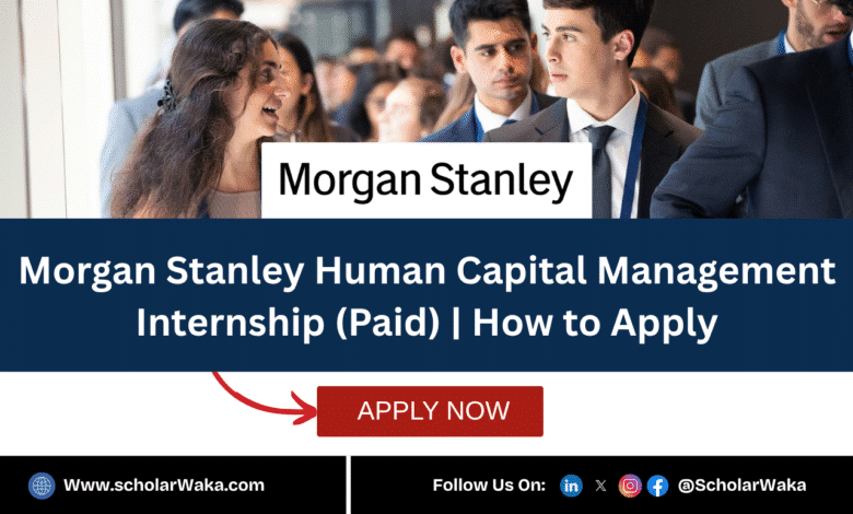 Morgan Stanley 2025 Human Capital Management Internship (Paid) | How to Apply - ScholarWaka