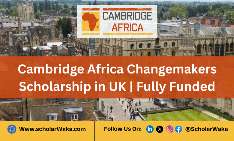 Cambridge Africa Changemakers Scholarship 2025 in UK (Fully Funded) - ScholarWaka