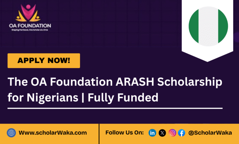 The OA Foundation ARASH Scholarship for Nigerians 2025 | Fully Funded - ScholarWaka