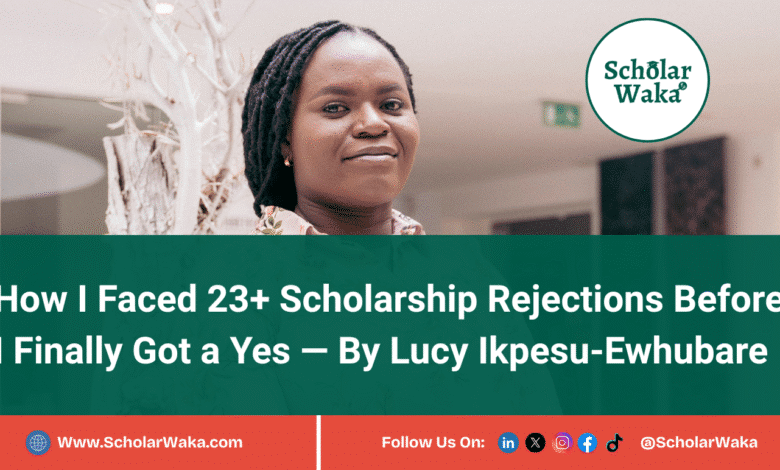 A Must Read: How I Faced 23+ Scholarship Rejections Before I Finally Got a Yes By Lucy Ikpesu-Ewhubare- ScholarWaka