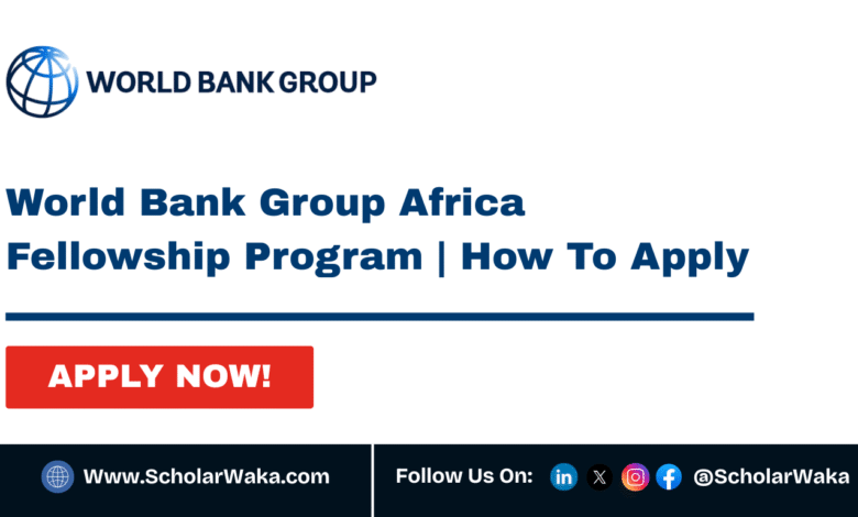 World Bank Group Africa Fellowship Program 2026 | How To Apply - ScholarWaka