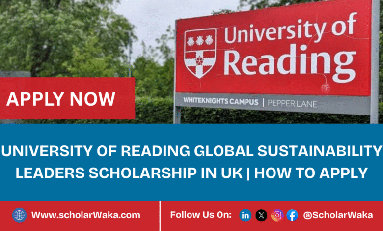 University of Reading Global Sustainability Leaders Scholarship 2025/2026 in UK | How to Apply - ScholarWaka