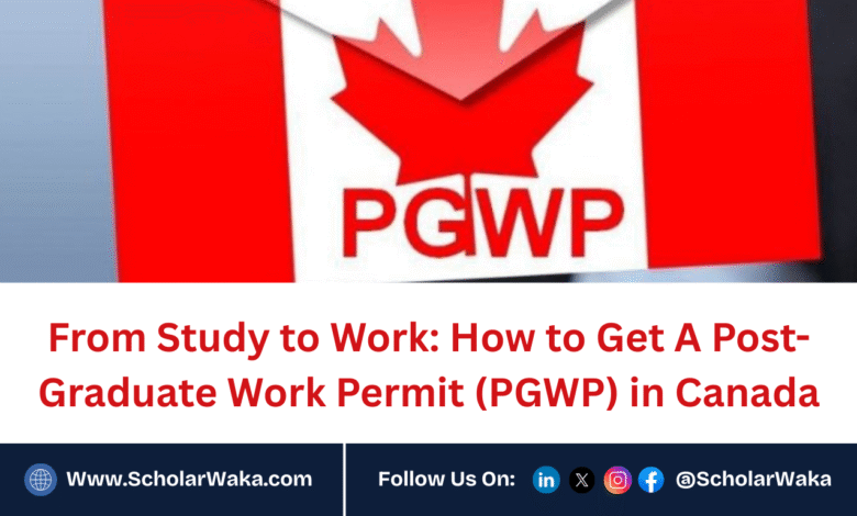 From Study to Work: How to Get A Post-Graduate Work Permit (PGWP) in Canada - ScholarWaka