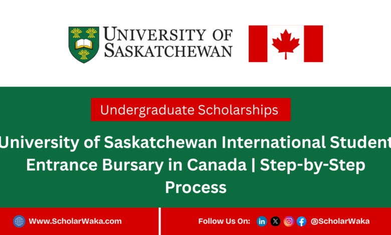 University of Saskatchewan International Student Entrance Bursary 2026 in Canada | Step-by-Step Process - ScholarWaka