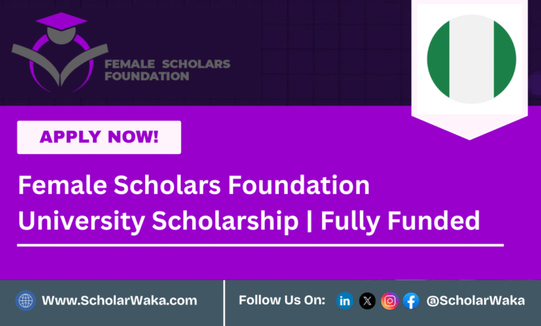 Female Scholars Foundation University Scholarship 2025 | Fully Funded - ScholarWaka