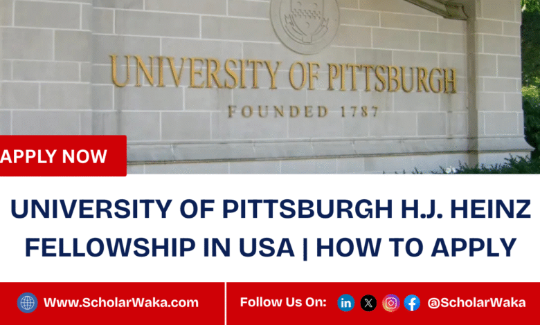 University of Pittsburgh H.J. Heinz Fellowship 2025 In USA | How To Apply - ScholarWaka