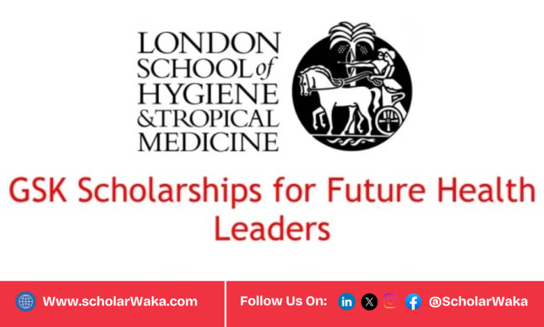 London School of Hygiene & Tropical Medicine (LSHTM) 2026-2027 GSK Scholarships for Future Health Leaders UK | Fully Funded - ScholarWaka