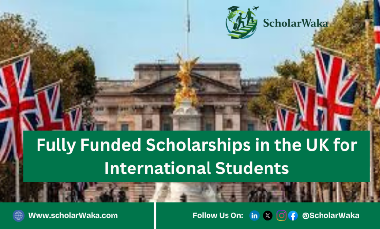 Fully Funded Scholarships in the UK for International Students | Apply Now - ScholarWaka