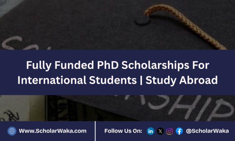 Fully Funded PhD Scholarships For International Students | Study Abroad - ScholarWaka