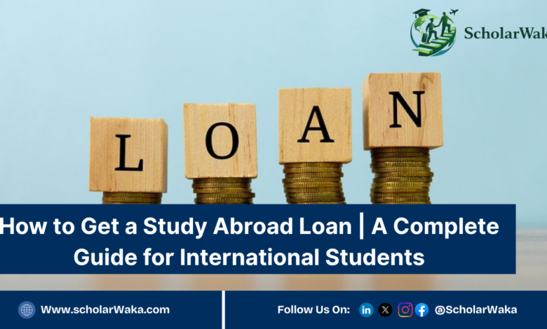 How to Get a Study Abroad Loan | A Complete Guide for International Students - ScholarWaka