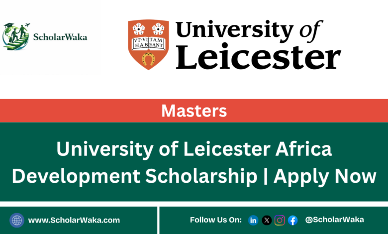 University of Leicester Africa Development Scholarship | Apply Now - ScholarWaka