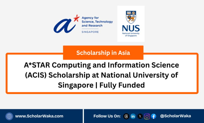 A*STAR Computing and Information Science (ACIS) Scholarship at National University of Singapore | Fully Funded - ScholarWaka