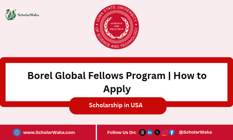 Borel Global Fellows Program at Iowa State, USA | How to Apply - ScholarWaka